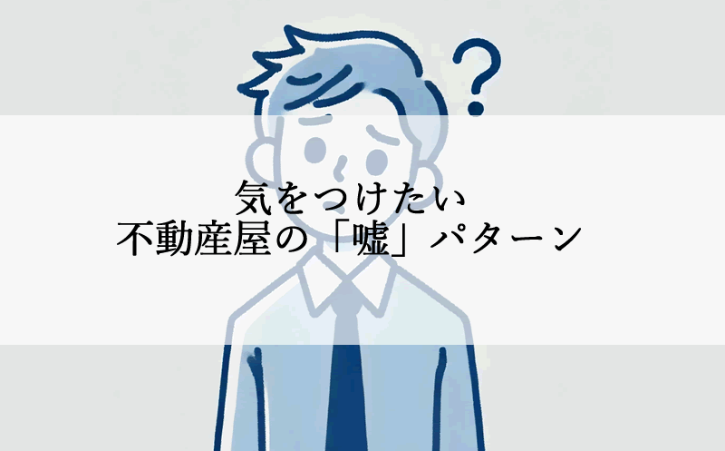 不動産屋に嘘をつかれた？嘘つき業者に騙されない対策と注意点