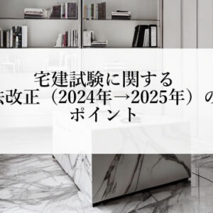 宅建試験に関する法改正（2024年→2025年）のポイント